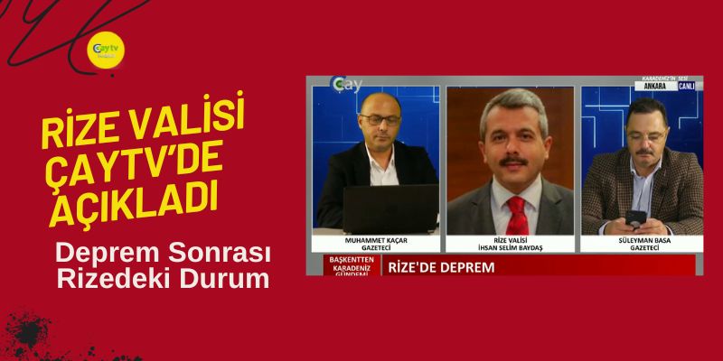Rize Valisi İhsan Selim Baydaş ; Depremle ilgili bize yansıyan bir olumsuzluk yok