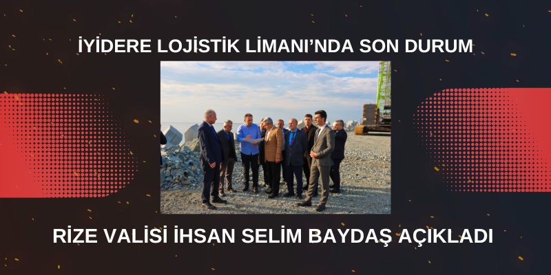 Rize Valisi İhsan Selim Baydaş İyidere lojistikle ilgili açıklama yaptı