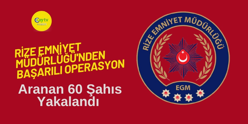 Rize Emniyet Müdürlüğü'nden Başarılı Operasyon: Aranan 60 Şahıs Yakalandı