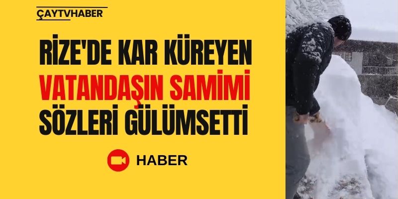 Rize'de Kar Küreyen Vatandaşın Samimi Sözleri Gülümsetti