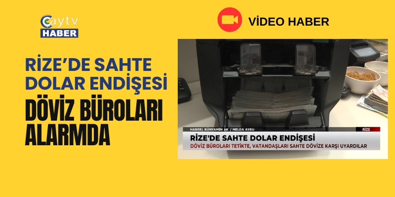 Rize’de Sahte Dolar Endişesi: Döviz Büroları Alarmda