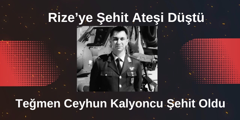 Rize’ye Şehit Ateşi Düştü: Teğmen Ceyhun Kalyoncu Şehit Oldu
