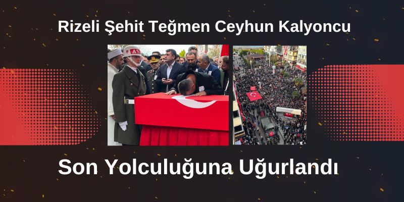 Rizeli Şehit Teğmen Ceyhun Kalyoncu Son Yolculuğuna Uğurlandı
