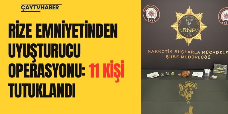 Rize Emniyetinden Uyuşturucu Operasyonu: 11 Kişi Tutuklandı