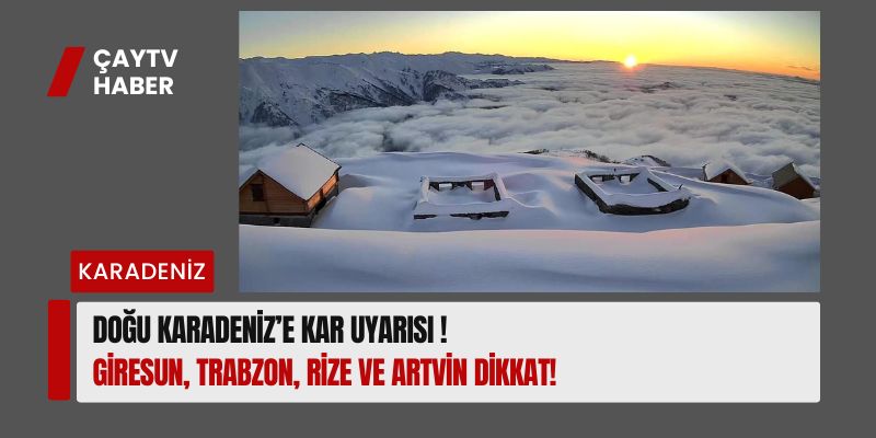 Doğu Karadeniz’e Kar Uyarısı: Giresun, Trabzon, Rize ve Artvin Dikkat!