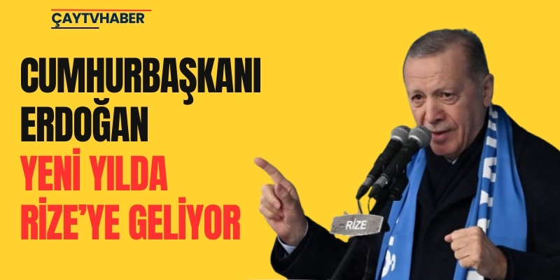 Cumhurbaşkanı Erdoğan, Yeni Yılda Rize’ye Geliyor