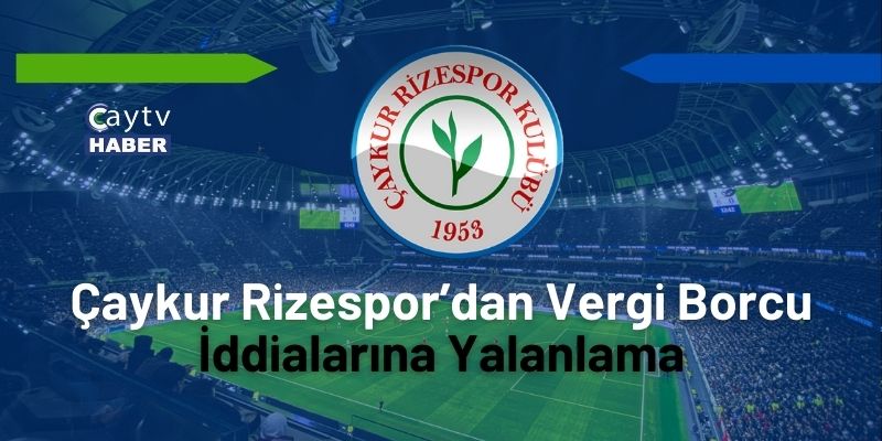 Çaykur Rizespor’dan Vergi Borcu İddialarına Yalanlama
