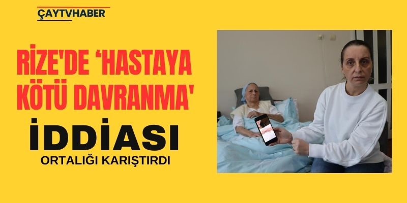 Rize'de ‘Hastaya kötü davranma' iddiası ortalığı karıştırdı