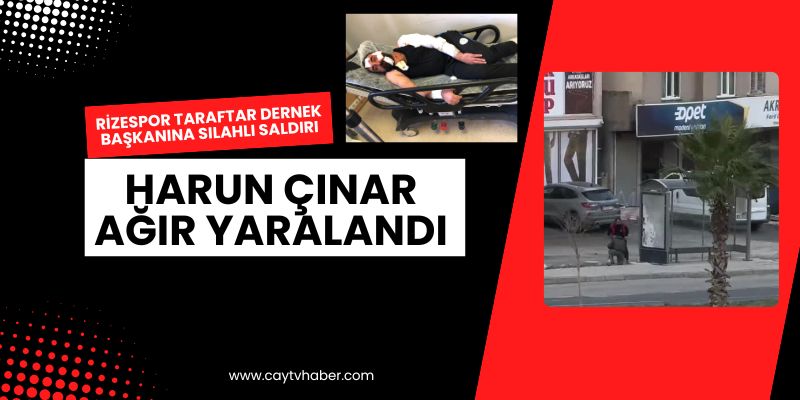 Rizespor Taraftar Dernek Başkanına Silahlı Saldırı: Harun Çınar Ağır Yaralandı