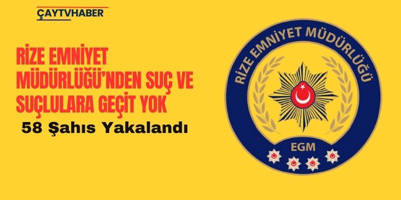 Rize Emniyet Müdürlüğü’nden Suç ve Suçlulara Geçit Yok: 58 Şahıs Yakalandı