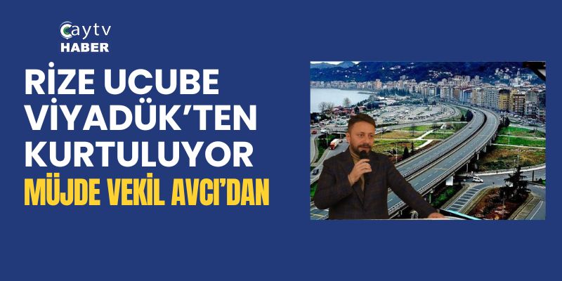 Rize'de Viyadük Yer Altına Alınıyor! Milletvekili Avcı'dan Büyük Müjde