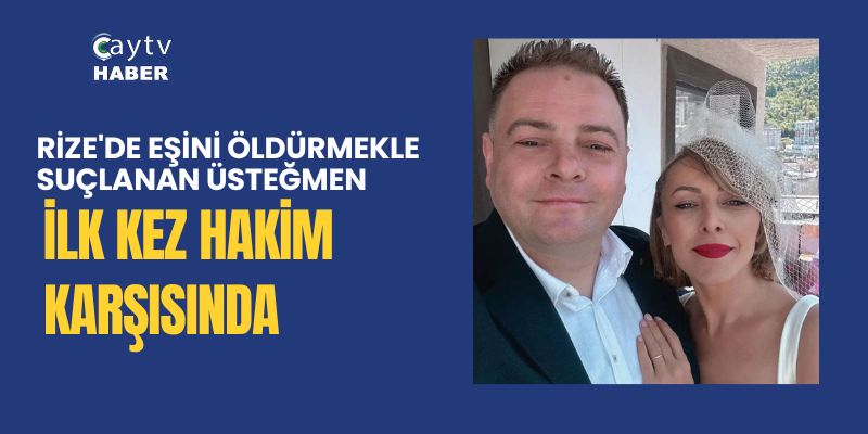 Rize'de Eşini Öldürmekle Suçlanan Üsteğmen İlk Kez Hakim Karşısında
