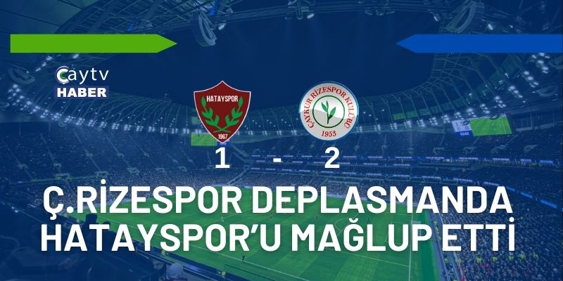 Ç.Rizespor Hatay deplasmanından 3 puanı kaptı