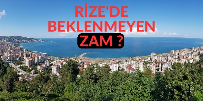RİZE'DE BEKLENMEYEN ZAM ?