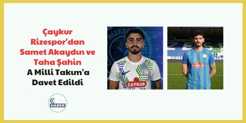 Çaykur Rizespor'dan Samet Akaydın ve Taha Şahin A Milli Takım'a Davet Edildi