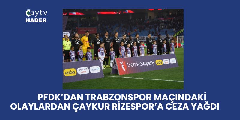 PFDK’dan Çaykur Rizespor’a Ceza yağdı