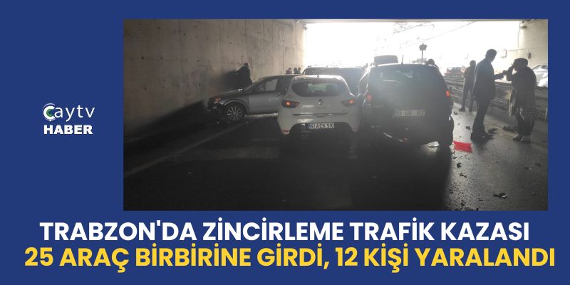 Trabzon'da Zincirleme Trafik Kazası: 25 Araç Birbirine Girdi, 12 Kişi Yaralandı