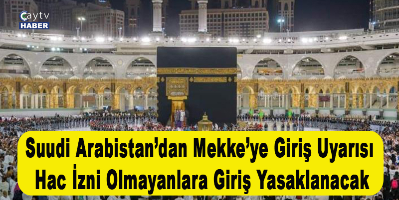 Suudi Arabistan’dan Mekke’ye Giriş Uyarısı: Hac İzni Olmayanlara Giriş Yasaklanacak