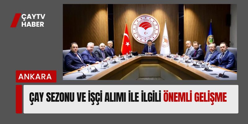 Çay Sezonu Ve İşçi Alımı İle İlgili Önemli Gelişme