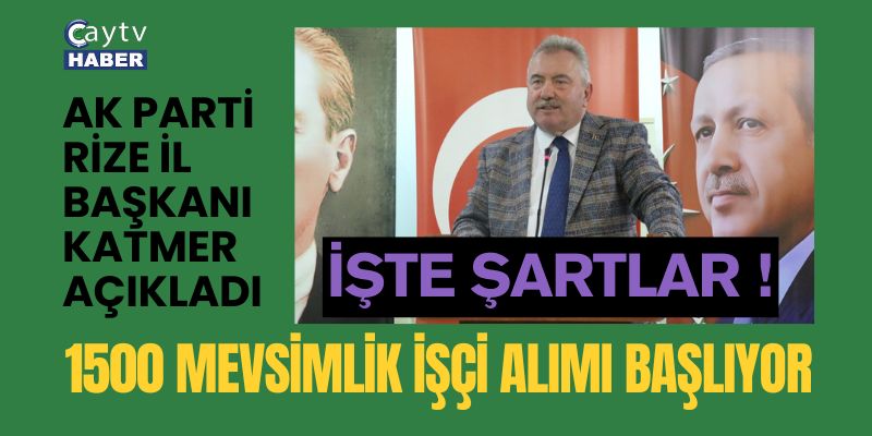 AK Parti Rize İl Başkanı Katmer Açıkladı: 1500 Mevsimlik İşçi Alımı Başlıyor