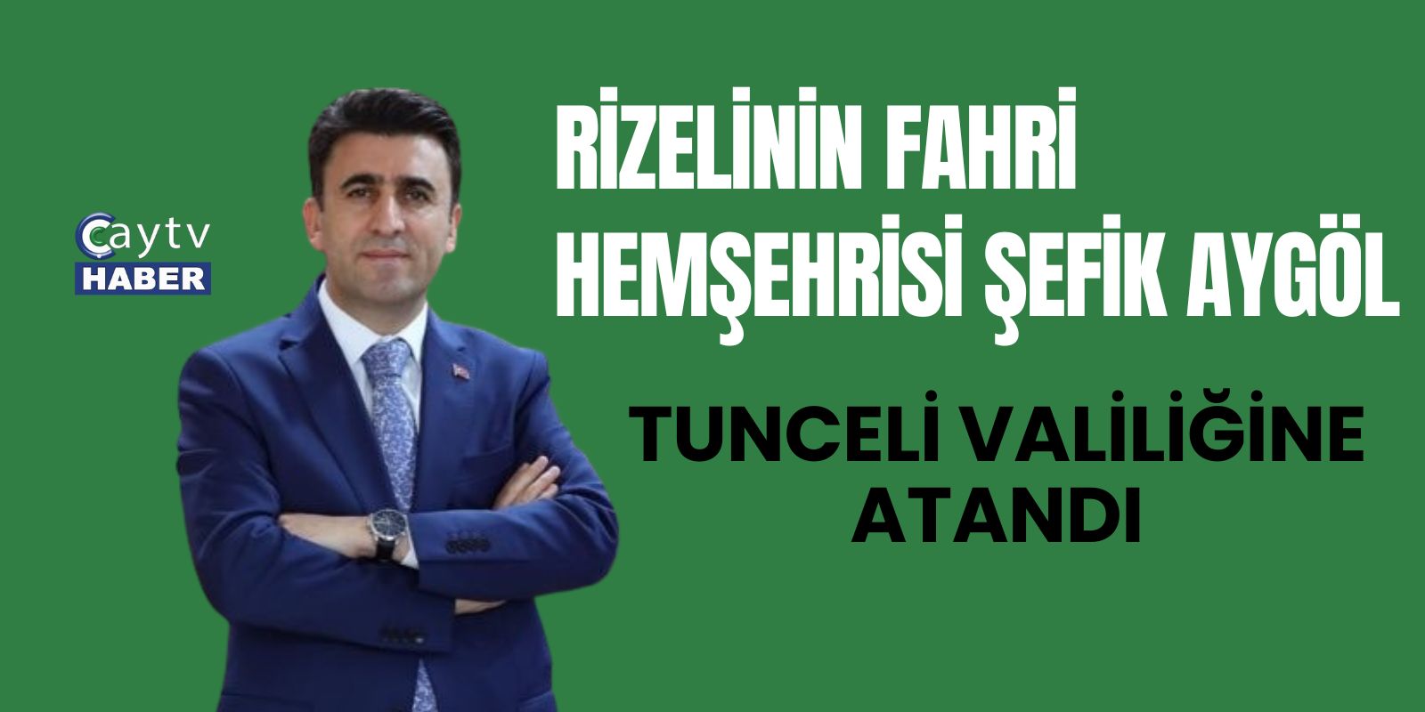 Rizelinin Fahri Hemşehrisi Şefik Aygöl, Tunceli Valiliğine Atandı