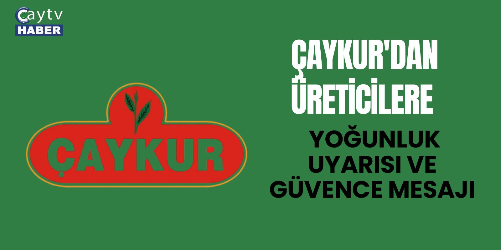 ÇAYKUR'dan Üreticilere Yoğunluk Uyarısı ve Güvence Mesajı