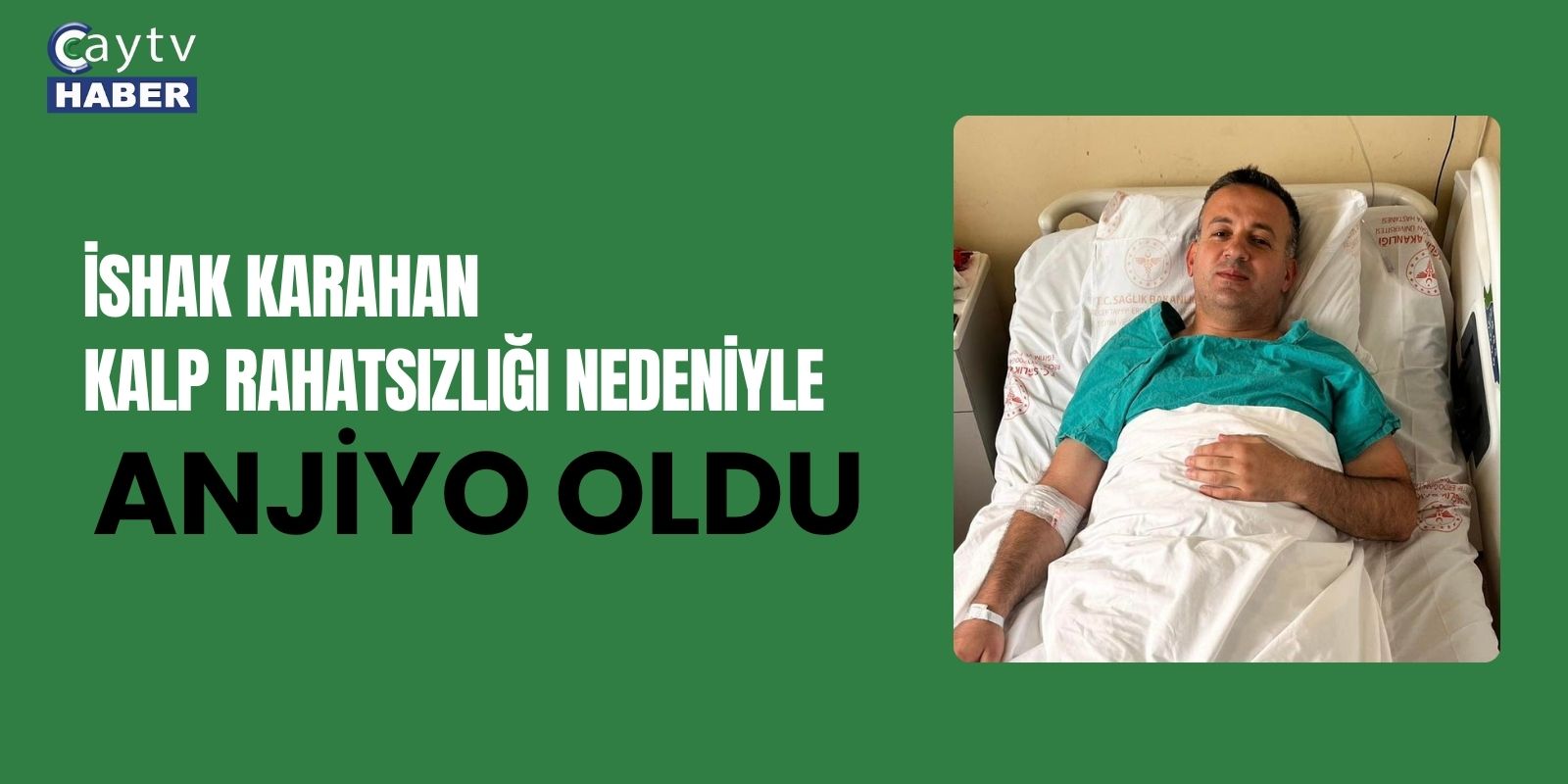 İshak Karahan Kalp Rahatsızlığı Nedeniyle Anjiyo Oldu