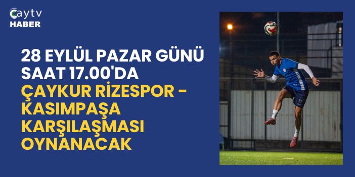 28 Eylül Pazar Günü Saat 17.00'da  Çaykur Rizespor - Kasımpaşa Karşılaşması Oynanacak