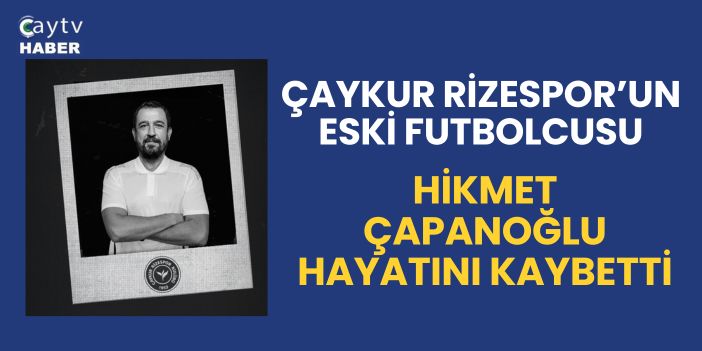 Çaykur Rizespor’un Eski Futbolcusu Hikmet Çapanoğlu Hayatını Kaybetti