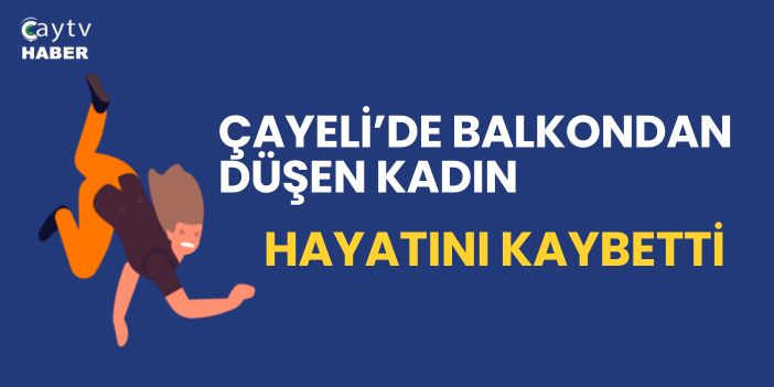 Çayeli’de Balkondan Düşen Kadın Hayatını Kaybetti