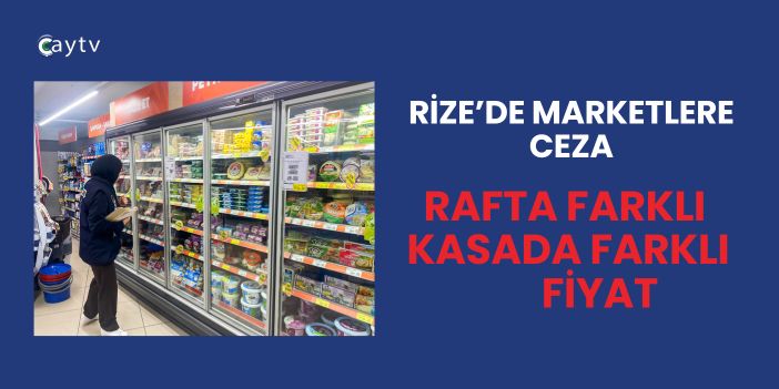 Rize’de Marketlere Fiyat Uyuşmazlığı Denetimi: Cezai İşlem Uygulandı