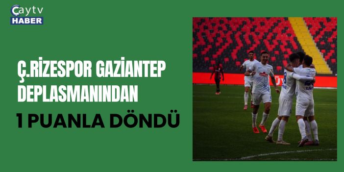 Ç.Rizespor Gaziantep deplasmanından 1 puanla döndü