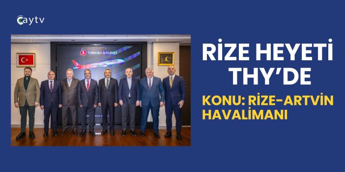 Rize Artvin Havalimanı İçin THY’ye Ziyaret: Rize Heyeti Sorunları Görüştü