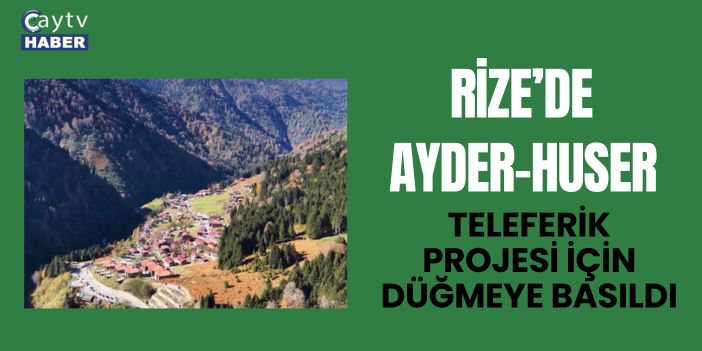 Rize’de Ayder-Huser Teleferik Projesi İçin Düğmeye Basıldı