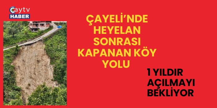 Çayeli’nde Heyelan Sonrası Kapanan Köy Yolu 1 Yıldır Açılmayı Bekliyor