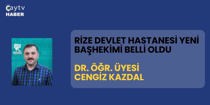 Rize Devlet Hastanesi’nin Yeni Başhekimi Cengiz Kazdal Oldu