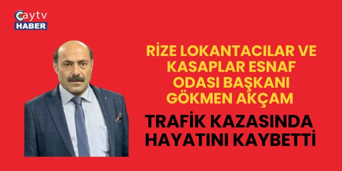 Rize Lokantacılar ve Kasaplar Esnaf Odası Başkanı Gökmen Akçam Trafik Kazasında Hayatını Kaybetti