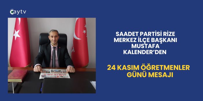 Saadet Partisi Rize Merkez İlçe Başkanı Mustafa Kalender’den 24 Kasım Öğretmenler Günü Mesajı