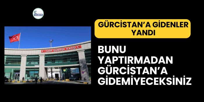 GÜRCİSTAN’A GİDENLER YANDI