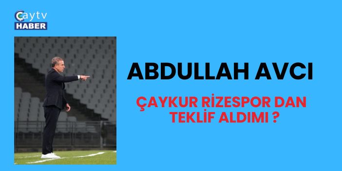 Abdullah Avcı’dan Çaykur Rizespor dan teklif aldımı ?