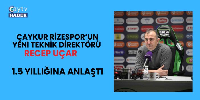 Çaykur Rizespor’un Yeni Teknik Direktörü Recep Uçar'la 1.5 yıllığına anlaştı