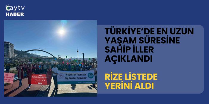 Türkiye’de En Uzun Yaşam Süresine Sahip İller Açıklandı: Rize Yine Listede Yer Aldı