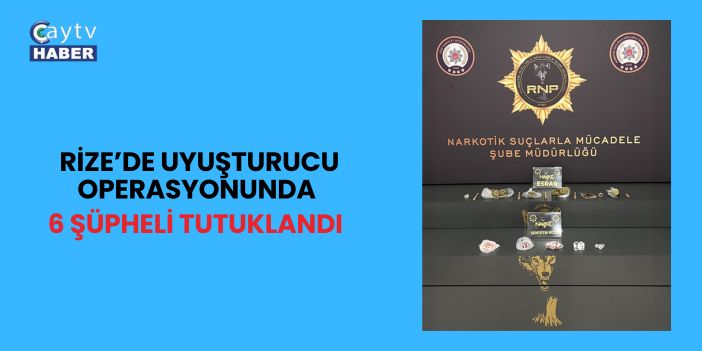 Rize’de Uyuşturucu Operasyonunda 6 Şüpheli Tutuklandı