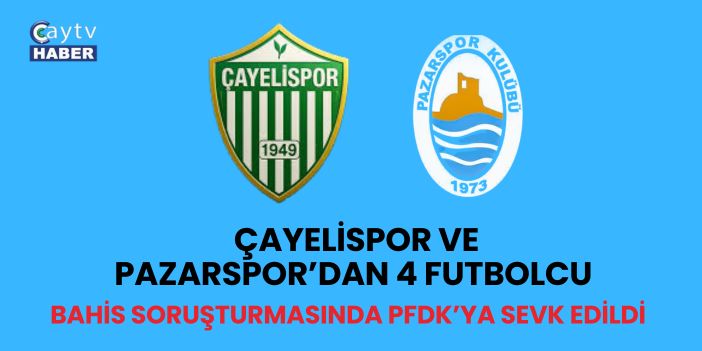 Çayelispor Ve Pazarspor’dan 4 Futbolcu Bahis Soruşturmasında Pfdk’ya Sevk Edildi