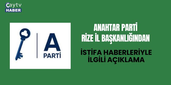 Anahtar Parti Rize İl Başkanlığından İstifa Haberleriyle İlgili Açıklama