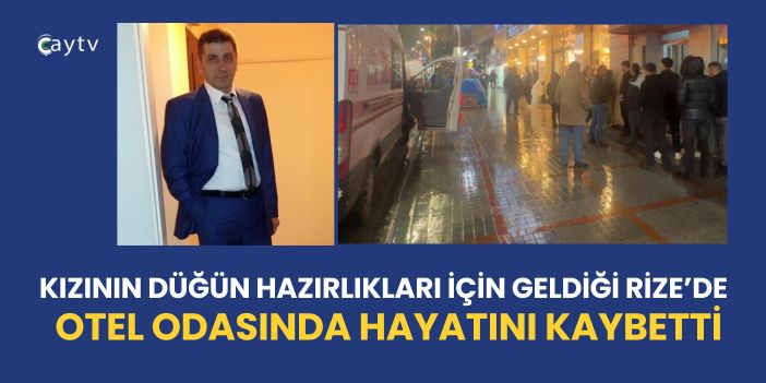 Kızının Düğün Hazırlıkları İçin Geldiği Rize’de Otel Odasında Hayatını Kaybetti