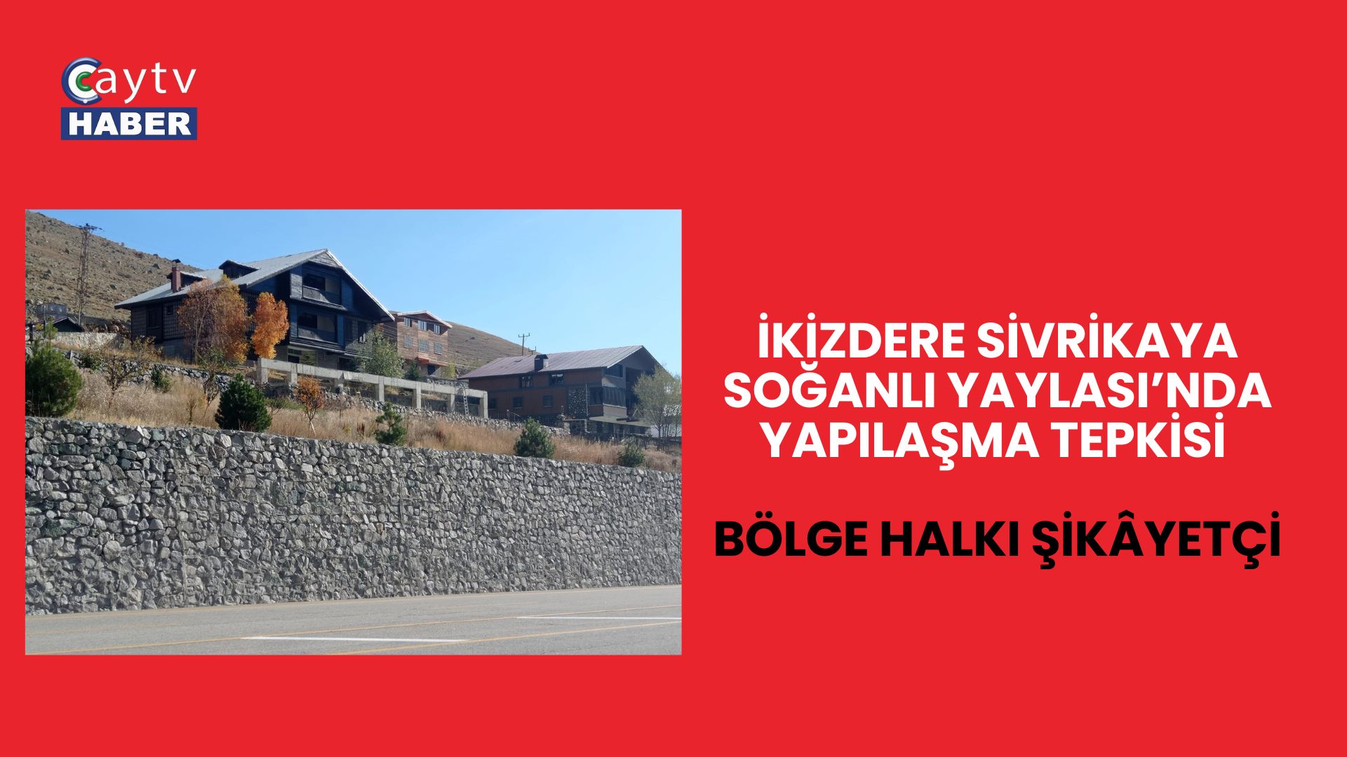 İkizdere Sivrikaya Soğanlı Yaylası’nda Yapılaşma Tepkisi: Bölge Halkı Şikâyetçi