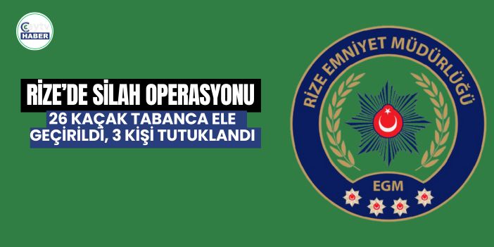 Rize’de silah operasyonu: 26 kaçak tabanca ele geçirildi, 3 kişi tutuklandı