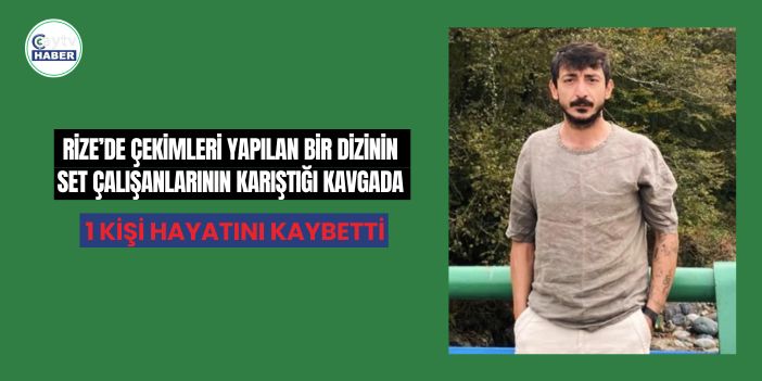 Rize’de Dizi Seti Çalışanlarının Karıştığı Kavgada 1 Kişi Hayatını Kaybetti