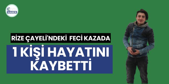 Rize Çayeli'ndeki  Feci kazada 1 kişi hayatını kaybetti